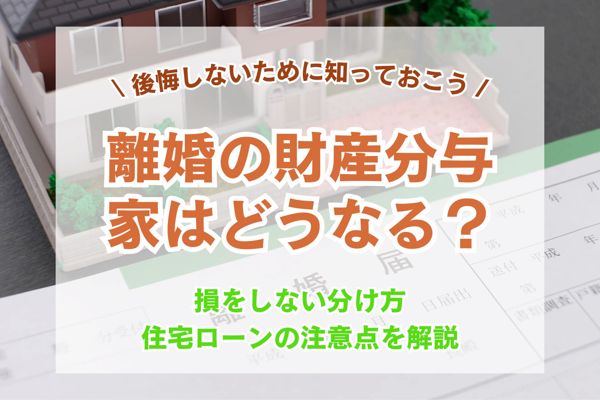 離婚の財産分与で家はどうなる？損をしない分け方とローンの注意点を解説