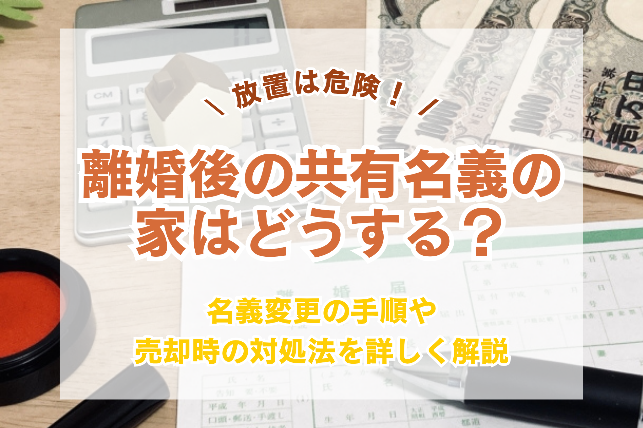 離婚後の共有名義の家はどうする?名義変更と売却の注意点を解説