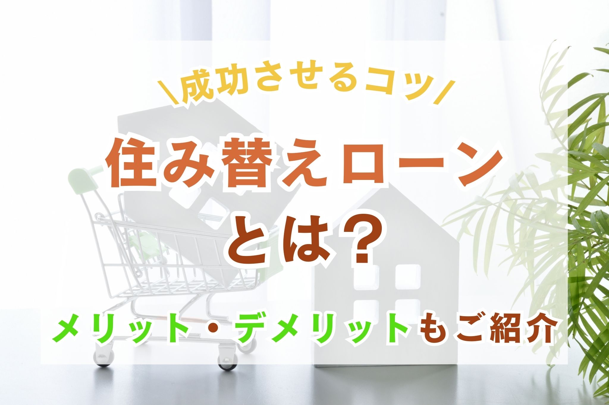 住み替えローンとは？メリット・デメリット、成功させるコツをご紹介