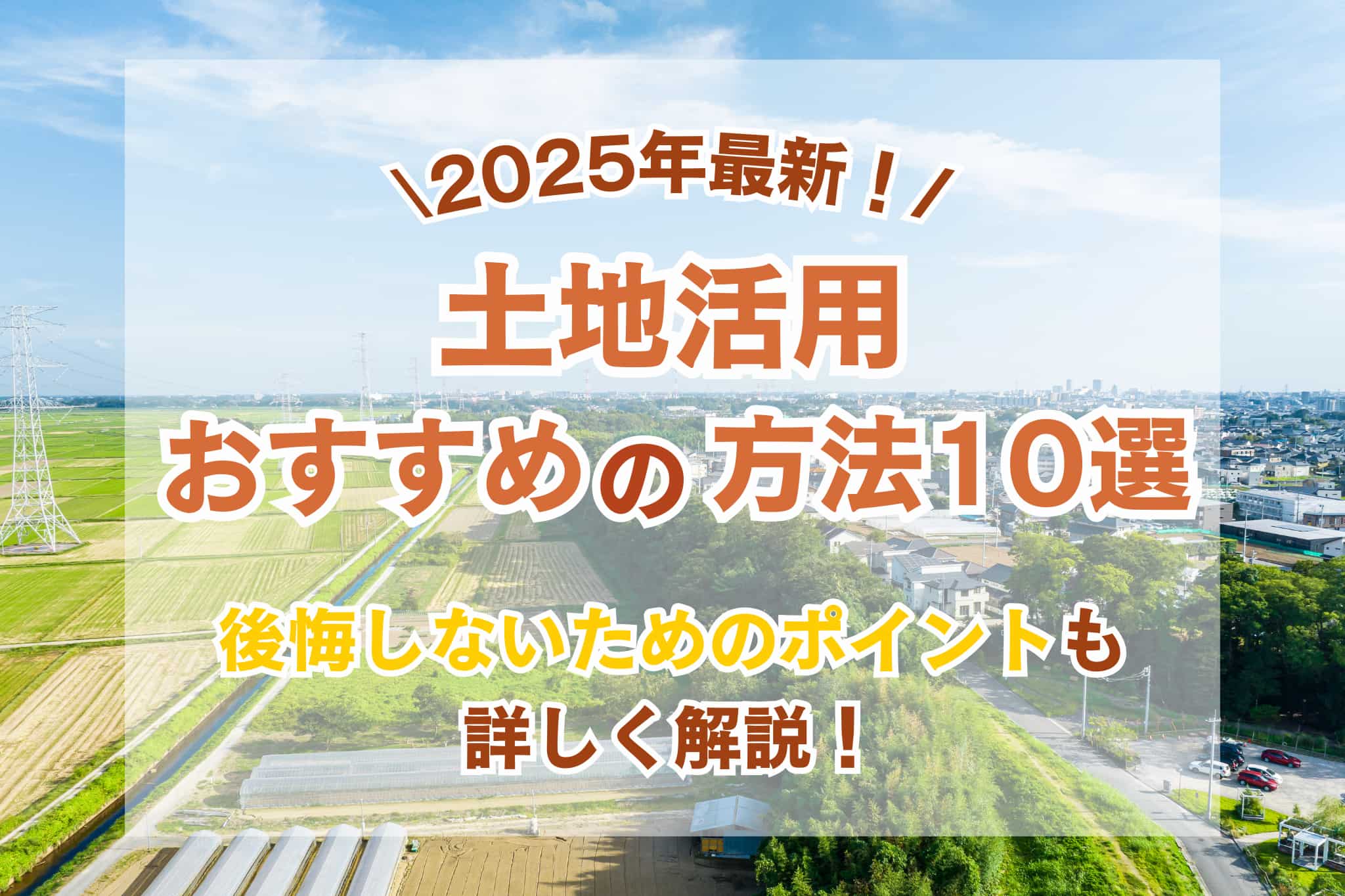 【2025年最新】土地活用方法のおすすめアイデア10選！後悔しないためのポイントも解説